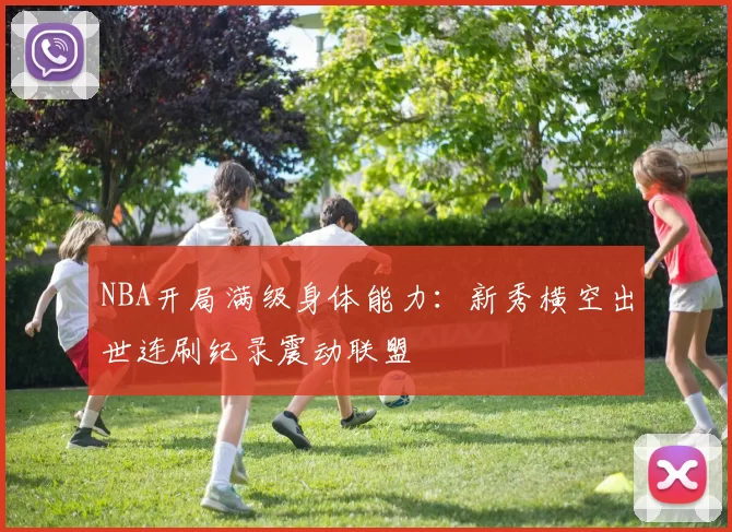 NBA开局满级身体能力：新秀横空出世连刷纪录震动联盟