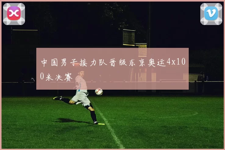 中国男子接力队晋级东京奥运4x100米决赛