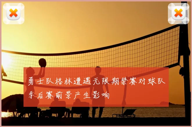 勇士队格林遭遇无限期禁赛对球队季后赛前景产生影响