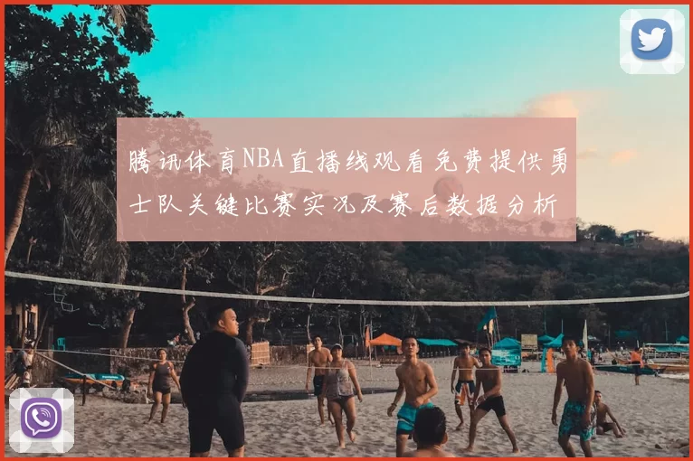 腾讯体育NBA直播线观看免费提供勇士队关键比赛实况及赛后数据分析
