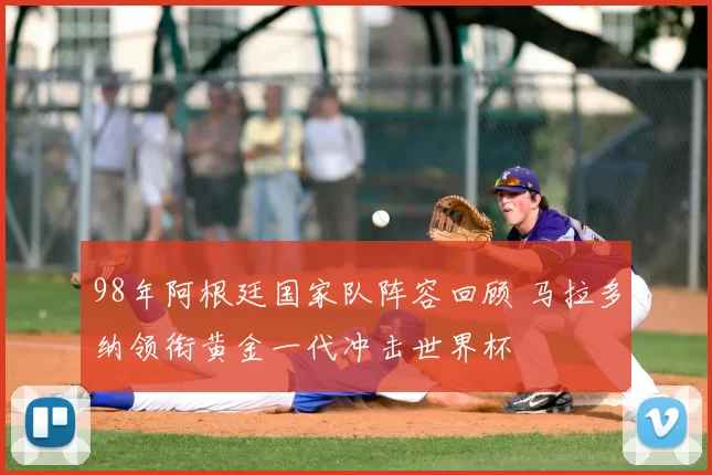 98年阿根廷国家队阵容回顾 马拉多纳领衔黄金一代冲击世界杯