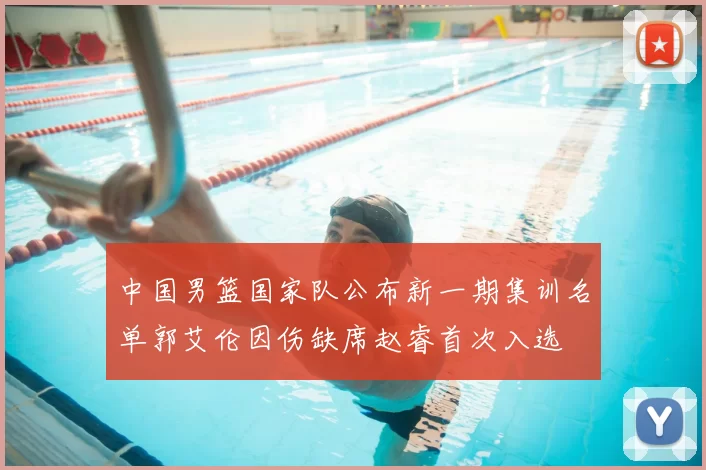 中国男篮国家队公布新一期集训名单郭艾伦因伤缺席赵睿首次入选