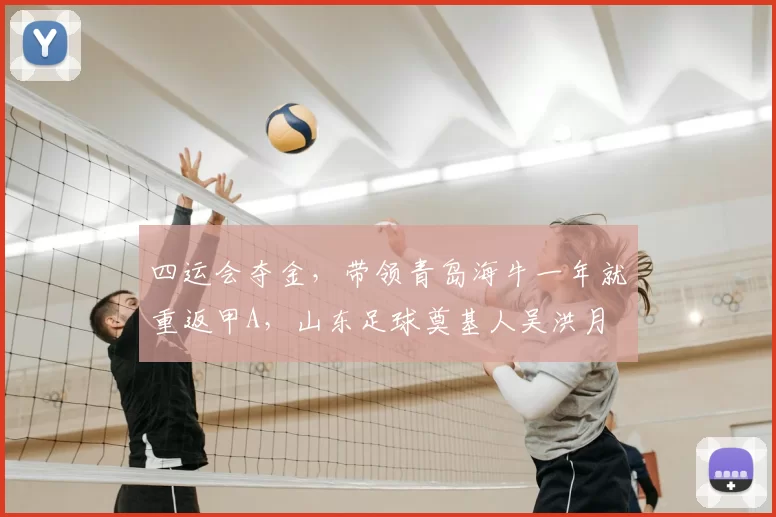 四运会夺金，带领青岛海牛一年就重返甲A，山东足球奠基人吴洪月