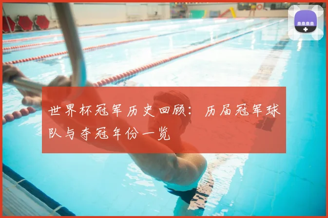 世界杯冠军历史回顾：历届冠军球队与夺冠年份一览